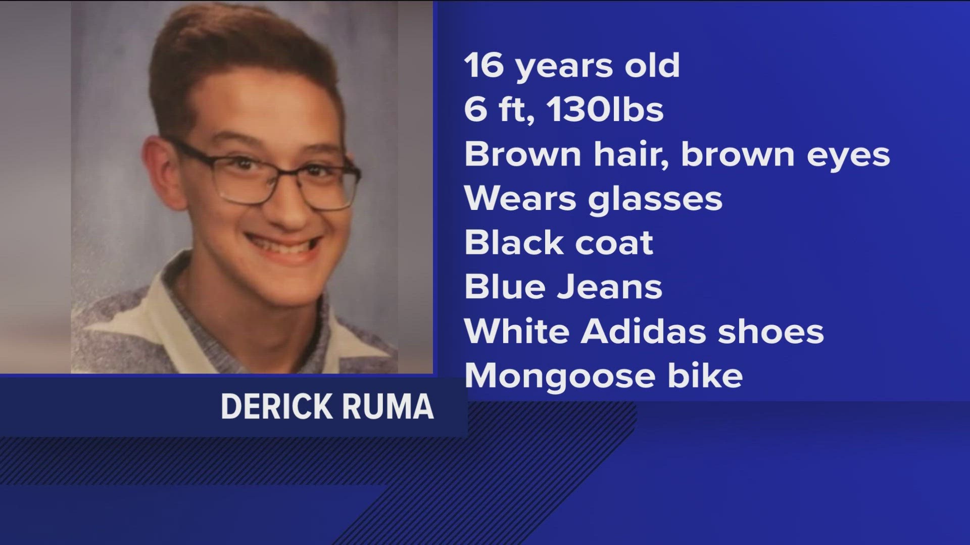 Anyone who can assist in finding Derick Ruma is asked to call Detective Collins at 419-885-8909 during normal business hours. After hours, call 419-885-8902.
