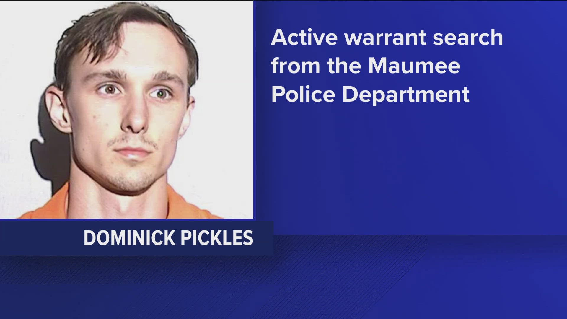 If you see Dominick Pickles, 24, contact your local police or reach out to Maumee police with any tips to: detective@maumee.org.