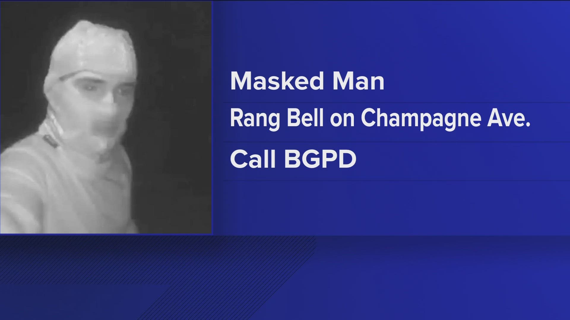 BG police are looking for the man who rang a doorbell around 1 a.m. and then ran away.